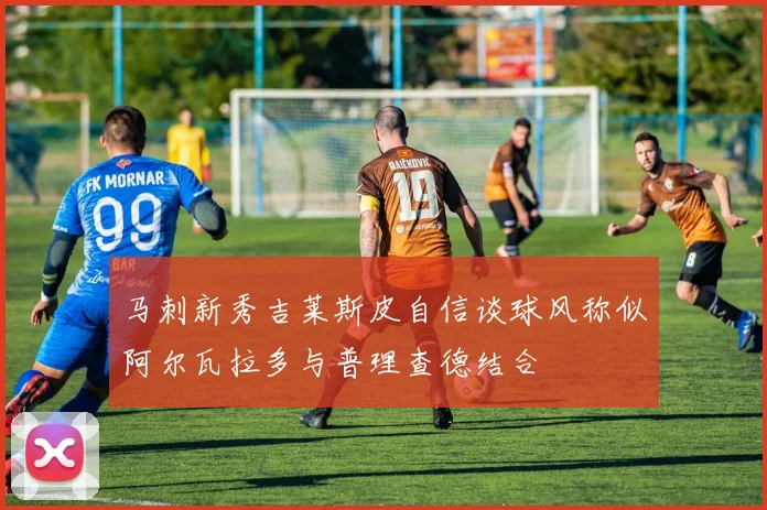 马刺新秀吉莱斯皮自信谈球风称似阿尔瓦拉多与普理查德结合