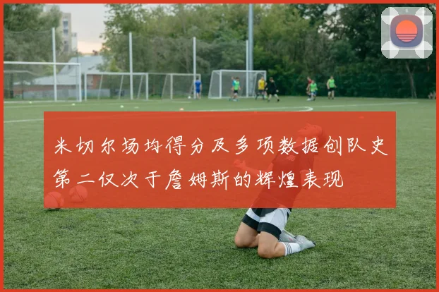 米切尔场均得分及多项数据创队史第二仅次于詹姆斯的辉煌表现