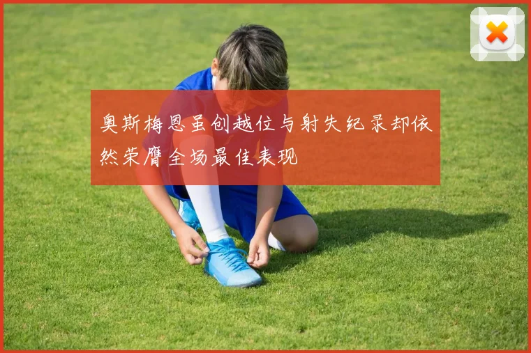 奥斯梅恩虽创越位与射失纪录却依然荣膺全场最佳表现
