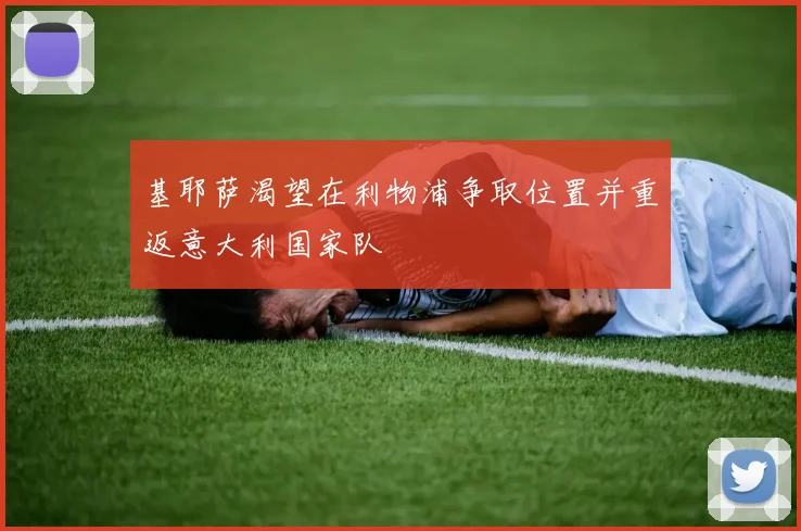 基耶萨渴望在利物浦争取位置并重返意大利国家队